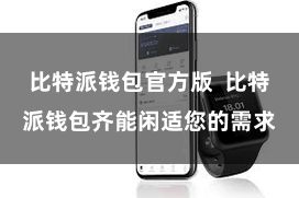 比特派钱包官方版 比特派钱包齐能闲适您的需求