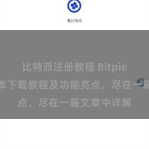 比特派注册教程 Bitpie钱包最新版本下载教程及功能亮点，尽在一篇文章中详解