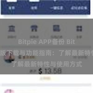 Bitpie APP备份 Bitpie钱包最新版下载与功能指南：了解最新特性与使用方式