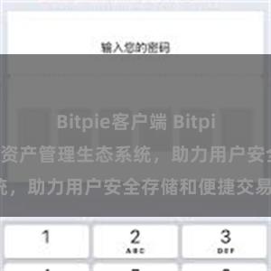 Bitpie客户端 Bitpie钱包：打造数字资产管理生态系统，助力用户安全存储和便捷交易。