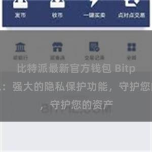 比特派最新官方钱包 Bitpie钱包：强大的隐私保护功能，守护您的资产