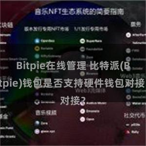 Bitpie在线管理 比特派(Bitpie)钱包是否支持硬件钱包对接？