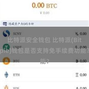 比特派安全钱包 比特派(Bitpie)钱包是否支持免手续费功能？