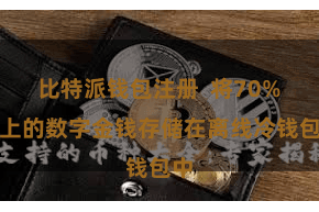 比特派钱包注册  将70%以上的数字金钱存储在离线冷钱包中