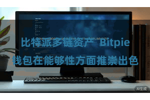 比特派多链资产  Bitpie钱包在能够性方面推崇出色